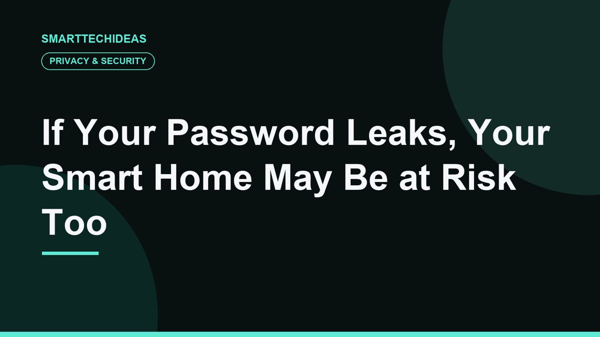 If Your Password Leaks, Your Smart Home May Be at Risk Too