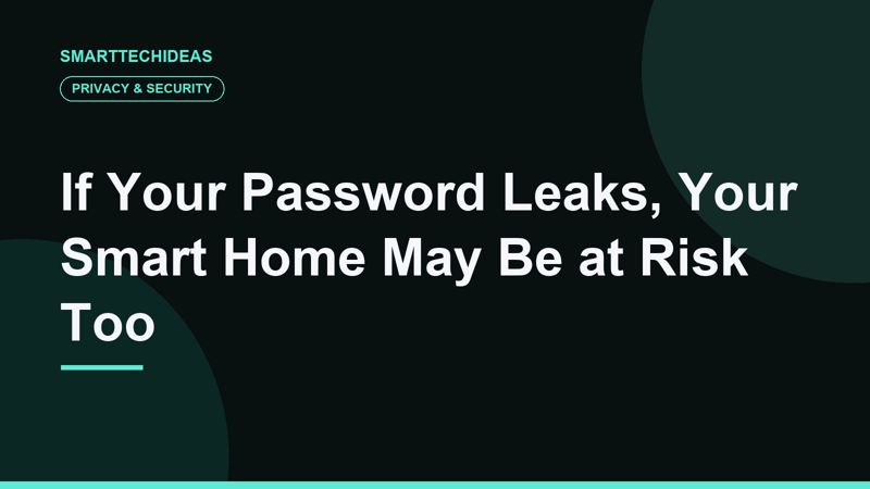 If Your Password Leaks, Your Smart Home May Be at Risk Too