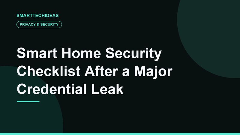 Smart Home Security Checklist After a Major Credential Leak